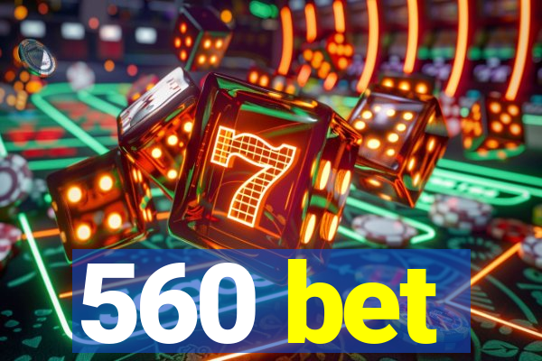 560 bet